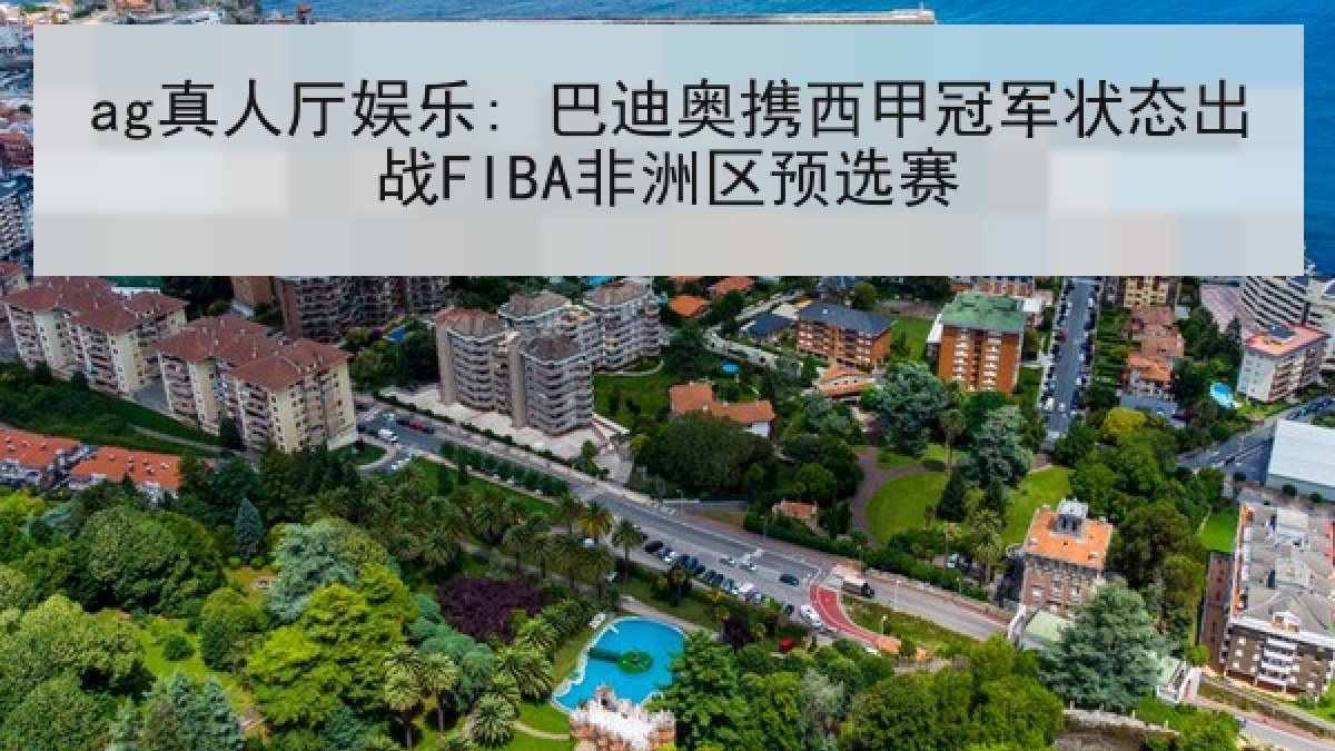 ag真人厅娱乐: 巴迪奥携西甲冠军状态出战FIBA非洲区预选赛 ag真人厅娱乐: 巴迪奥携西甲冠军状态出战FIBA非洲区预选赛