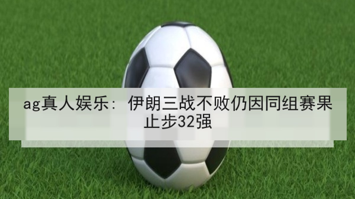 ag真人娱乐: 伊朗三战不败仍因同组赛果止步32强 ag真人娱乐: 伊朗三战不败仍因同组赛果止步32强